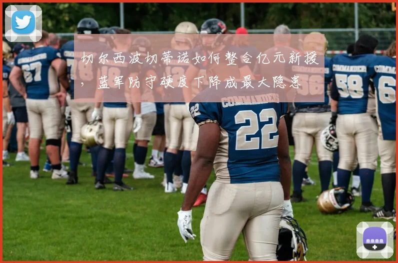 切尔西波切蒂诺如何整合亿元新援,蓝军防守硬度下降成最大隐患